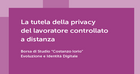 La tutela della privacy del lavoratore controllato a distanza: ecco il volume pubblicato dalla FNC