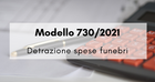 Detrazione spese funebri nel modello 730/2021: debutta la tracciabilità dei pagamenti