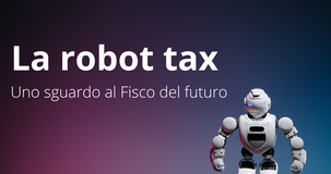 Uno sguardo al futuro del Fisco: verso una robot tax tra rischi, opportunità e soluzioni
