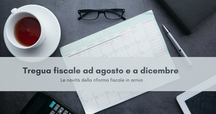 Tregua fiscale ad agosto e a dicembre: la riforma cambia il calendario 