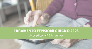 Pagamento pensioni giugno 2023: accredito INPS nel primo giorno del mese 
