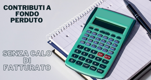 Contributi a fondo perduto anche senza calo di fatturato: domanda online dal 30 marzo