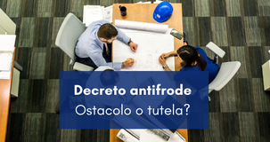 Superbonus e bonus casa: le novità del decreto antifrode sono una tutela o un ostacolo? 