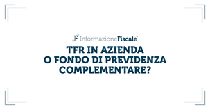 TFR in azienda o fondo di previdenza complementare? Ecco la guida in 7 punti